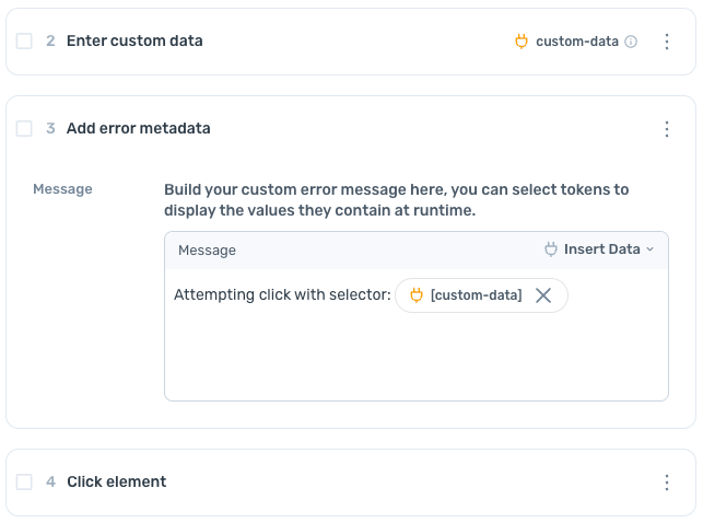 A screenshot of the axiom.ai interface displaying an automation setup. It includes three steps: 'Enter custom data,' 'Add error metadata,' and 'Click element.' In the 'Add error metadata' step, there is a custom error message being configured. The message field contains the text 'Attempting click with selector:' followed by a token labelled '[custom-data].' A description above the message field explains that users can build custom error messages and insert tokens to display runtime values.